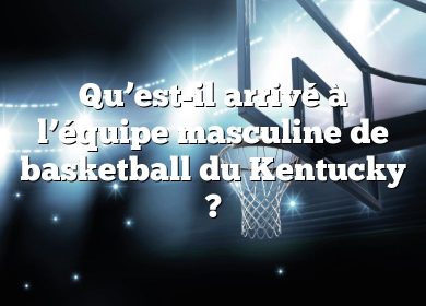 Qu’est-il arrivé à l’équipe masculine de basketball du Kentucky ?
